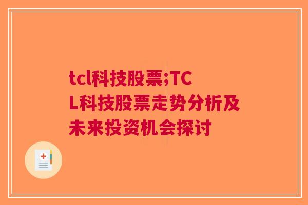 tcl科技股票;TCL科技股票走势分析及未来投资机会探讨