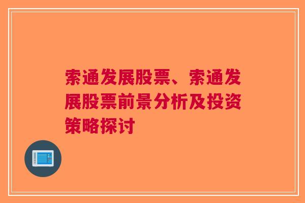 索通发展股票、索通发展股票前景分析及投资策略探讨