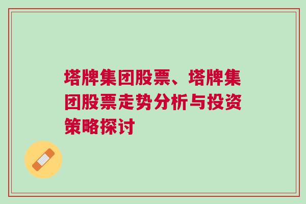 塔牌集团股票、塔牌集团股票走势分析与投资策略探讨