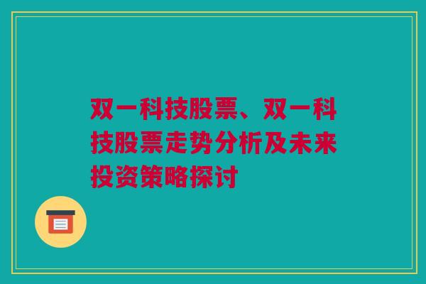 双一科技股票、双一科技股票走势分析及未来投资策略探讨