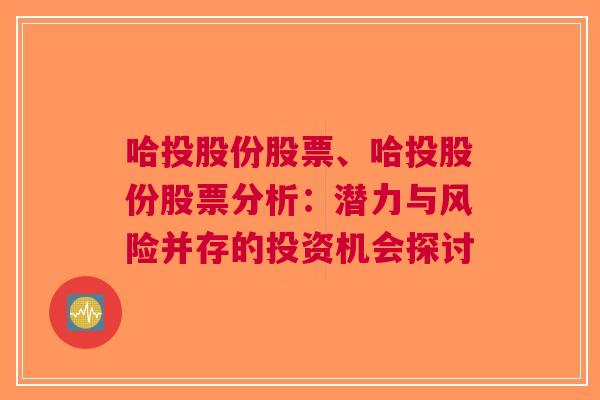 哈投股份股票、哈投股份股票分析：潜力与风险并存的投资机会探讨