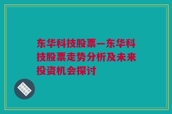 东华科技股票—东华科技股票走势分析及未来投资机会探讨