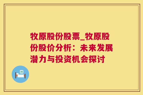 牧原股份股票_牧原股份股价分析：未来发展潜力与投资机会探讨