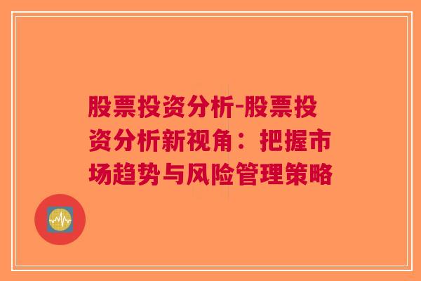 股票投资分析-股票投资分析新视角：把握市场趋势与风险管理策略