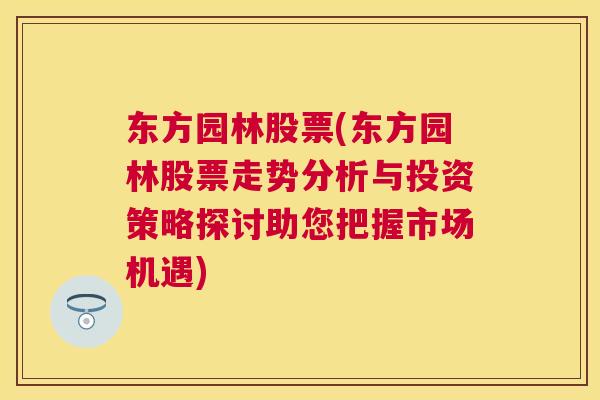 东方园林股票(东方园林股票走势分析与投资策略探讨助您把握市场机遇)