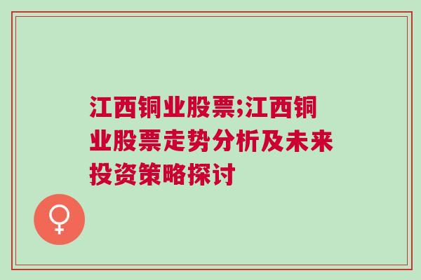 江西铜业股票;江西铜业股票走势分析及未来投资策略探讨