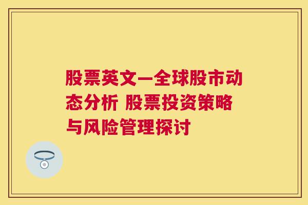 股票英文—全球股市动态分析 股票投资策略与风险管理探讨