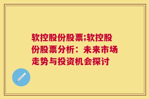 软控股份股票;软控股份股票分析：未来市场走势与投资机会探讨