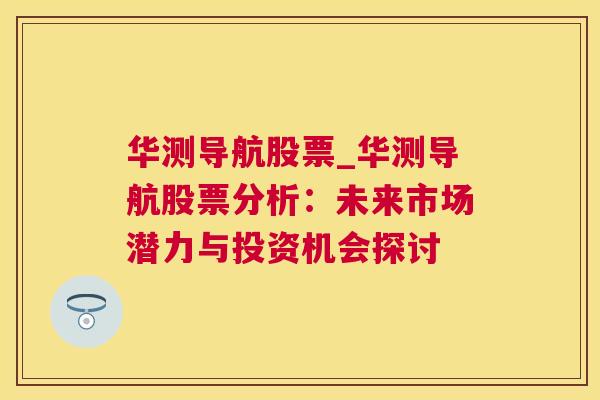 华测导航股票_华测导航股票分析：未来市场潜力与投资机会探讨