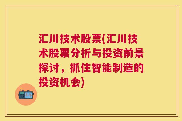 汇川技术股票(汇川技术股票分析与投资前景探讨，抓住智能制造的投资机会)